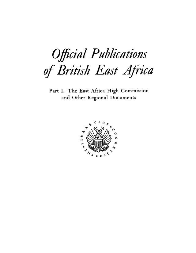 handle is hein.cow/opbriea0001 and id is 1 raw text is: Official
of British

Publications
East Africa

Part 1. The East Africa High Commission
and Other Regional Documents
0 04
0
*0


