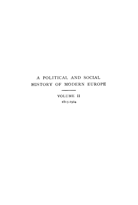 handle is hein.cow/posoeu0002 and id is 1 raw text is: A POLITICAL AND SOCIAL
HISTORY OF MODERN EUROPE
VOLUME II
1815-1924


