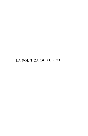 handle is hein.cow/ptadfsn0001 and id is 1 raw text is: 















LA POLITICA DE FUSION


