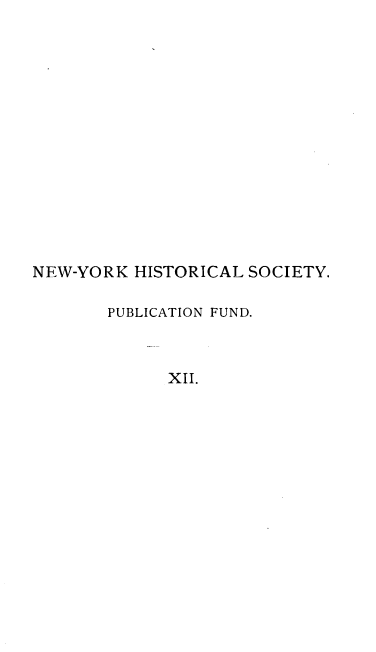handle is hein.cow/rvnypps0002 and id is 1 raw text is: NEW-YORK HISTORICAL SOCIETY.
PUBLICATION FUND.
XII.


