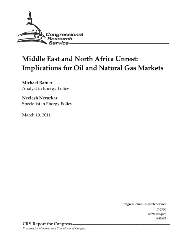 handle is hein.crs/crsmthaaaqz0001 and id is 1 raw text is: ..Congressional
Research
Service
Middle East and North Africa Unrest:
Implications for Oil and Natural Gas Markets
Michael Ratner
Analyst in Energy Policy
Neelesh Nerurkar
Specialist in Energy Policy
March 10, 2011

Congressional Research Service
7-5700
www.crs.gov
R41683
CRS Report for Congress
Preparedfor Members and Committees of Congress


