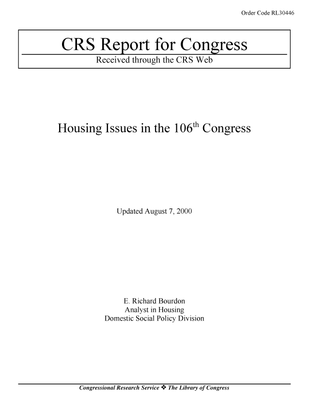 handle is hein.crs/crsuntaaadl0001 and id is 1 raw text is: Order Code RL30446


Housing Issues in the 106th Congress









              Updated August 7, 2000










                E. Richard Bourdon
                Analyst in Housing
           Domestic Social Policy Division


Congressional Research Service °* The Library of Congress


CRS Report for Congress
        Received through the CRS Web


