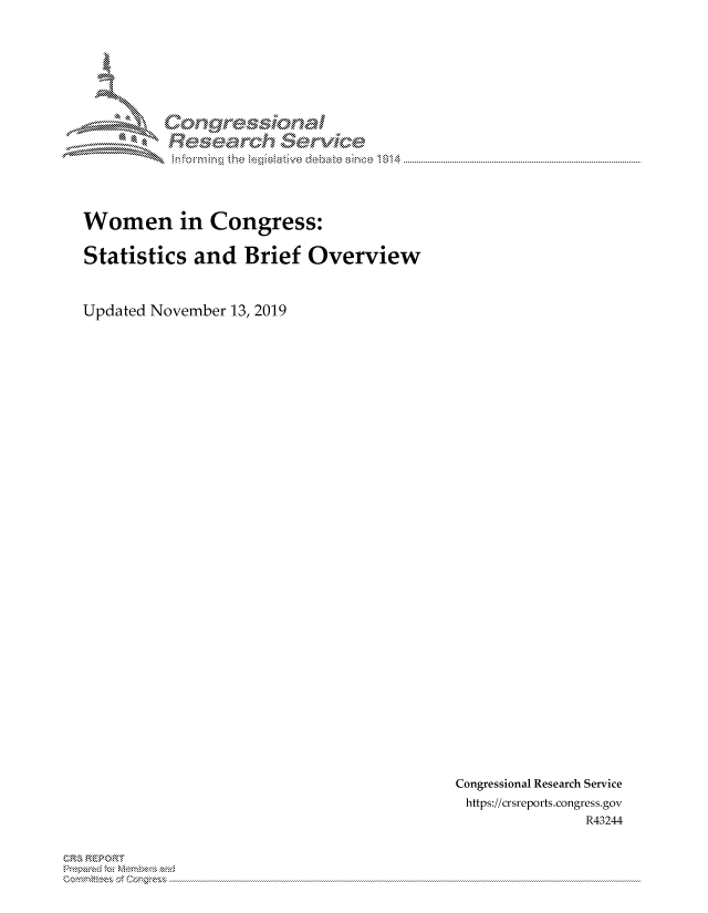 handle is hein.crs/govbbzv0001 and id is 1 raw text is: 





       MM  ongessicmal

              Resed Srivicde
                 afo min  th  le isltiv  de atesin e 114 ..........



Women in Congress:

Statistics   and   Brief   Overview


Updated November 13, 2019


Congressional Research Service
https://crsreports.congress.gov
               R43244


3 R E P 0 RIT


