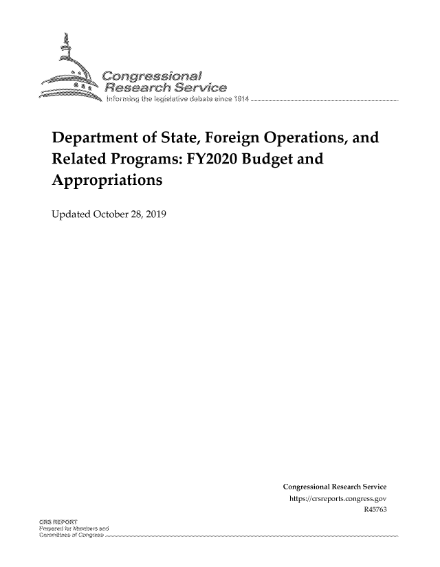 handle is hein.crs/govbcrq0001 and id is 1 raw text is: 















Department of State, Foreign Operations, and

Related   Programs:   FY2020   Budget and

Appropriations



Updated October 28, 2019


Congressional Research Service
https://crsreports.congress.gov
             R45763


~


X

MM      onggyre-sq,

             e   hanal
                     rivi'de
                             014


