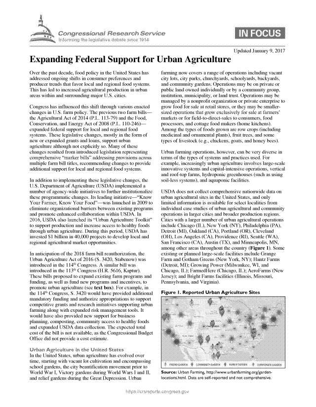handle is hein.crs/govcewp0001 and id is 1 raw text is: 




01;0i E~$~                                   &


         p\w gnom ggmm
 mppm qq\
               , q
               I
 as
 11LIANJILiN,

Updated January 9, 2017


Expanding Federal Support for Urban Agriculture


Over the past decade, food policy in the United States has
addressed ongoing shifts in consumer preferences and
producer trends that favor local and regional food systems.
This has led to increased agricultural production in urban
areas within and surrounding major U.S. cities.

Congress has influenced this shift through various enacted
changes in U.S. farm policy. The previous two farm bills-
the Agricultural Act of 2014 (P.L. 113-79) and the Food,
Conservation, and Energy Act of 2008 (P.L. 110-246)-
expanded federal support for local and regional food
systems. These legislative changes, mostly in the form of
new or expanded grants and loans, support urban
agriculture although not explicitly so. Many of these
changes resulted from introduced legislation representing
comprehensive marker bills addressing provisions across
multiple farm bill titles, recommending changes to provide
additional support for local and regional food systems.

In addition to implementing these legislative changes, the
U.S. Department of Agriculture (USDA) implemented a
number of agency-wide initiatives to further institutionalize
these programmatic changes. Its leading initiative-Know
Your Farmer, Know Your Food-was launched in 2009 to
eliminate organizational barriers between existing programs
and promote enhanced collaboration within USDA. In
2016, USDA also launched its Urban Agriculture Toolkit
to support production and increase access to healthy foods
through urban agriculture. During this period, USDA has
invested $1 billion in 40,000 projects to develop local and
regional agricultural market opportunities.

In anticipation of the 2018 farm bill reauthorization, the
Urban Agriculture Act of 2016 (S. 3420, Stabenow) was
introduced in the 114th Congress. A similar bill was
introduced in the 113th Congress (H.R. 5616, Kaptur).
These bills proposed to expand existing farm programs and
funding, as well as fund new programs and incentives, to
promote urban agriculture (see text box). For example, in
the 114th Congress, S. 3420 would have provided additional
mandatory funding and authorize appropriations to support
competitive grants and research initiatives supporting urban
farming along with expanded risk management tools. It
would have also provided new support for business
planning, composting, community access to healthy foods
and expanded USDA data collection. The expected total
cost of the bill is not available, as the Congressional Budget
Office did not provide a cost estimate.


In the United States, urban agriculture has evolved over
time, starting with vacant lot cultivation and encompassing
school gardens, the city beautification movement prior to
World War I, Victory gardens during World Wars I and II,
and relief gardens during the Great Depression. Urban


farming now covers a range of operations including vacant
city lots, city parks, churchyards, schoolyards, backyards,
and community gardens. Operations may be on private or
public land owned individually or by a community group,
institution, municipality, or land trust. Operations may be
managed by a nonprofit organization or private enterprise to
grow food for sale at retail stores, or they may be smaller-
sized operations that grow exclusively for sale at farmers'
markets or for field-to-direct-sales to consumers, food
processors, and cottage food makers (home kitchens).
Among the types of foods grown are row crops (including
medicinal and ornamental plants), fruit trees, and some
types of livestock (e.g., chickens, goats, and honey bees).

Urban farming operations, however, can be very diverse in
terms of the types of systems and practices used. For
example, increasingly urban agriculture involves large-scale
innovative systems and capital-intensive operations, vertical
and roof-top farms, hydroponic greenhouses (such as using
soil-less systems), and aquaponic facilities.

USDA does not collect comprehensive nationwide data on
urban agricultural sites in the United States, and only
limited information is available for select localities from
individual case studies of urban agricultural and community
operations in larger cities and broader production regions.
Cities with a larger number of urban agricultural operations
include Chicago (IL), New York (NY), Philadelphia (PA),
Detroit (MI), Oakland (CA), Portland (OR), Cleveland
(OH), Los Angeles (CA), Providence (RI), Seattle (WA),
San Francisco (CA), Austin (TX), and Minneapolis, MN,
among other areas throughout the country (Figure 1). Some
existing or planned large-scale facilities include Grange
Farm and Gotham Greens (New York, NY); Hantz Farms
(Detroit, MI); Growing Power (Milwaukee, WI, and
Chicago, IL); FarmedHere (Chicago, IL); AeroFarms (New
Jersey); and Bright Farms facilities (Illinois, Missouri,
Pennsylvania, and Virginia).

Figure I. Reported Urban Agriculture Sites





            X                         ..... . . . .
Source::Urban:Farming http Ilwww:urbanfarming:org/garden
locat ion htl Dt~ re el reporte :n: not:comprehensive
                      . :: !:: ?     ::    :!   i ::::::::::::::::::::: ::::::::::::::::::::::::::::::::::::  ,,'iia::s ,:
             :::::::::::::::::::::::::::::::::::: ::::::: ::::::::::::::::::::::::::::  ::: : :: ::::::::::::::::::::::::::::::. .:: ::: : :: .......::::::: :::

..... : 5   44 1,S  i~.}i!!    iii~; ii5 iiL ~ :i :i i~;;i;       5:::: : ::::::::::::::::::::::::::::


            .... .... .... ... .... ... . .... ..  :::::::::::::::::::::::::::::::::::::::::::.....................:::::::
    : ii ! ii :~a                             .  ................::::::::::::::::::::::::::::::::::::::::::::::::::::::::::::::::::::::::::::::::::::::::::::::::::::
            i iiiiiiiiiiiiiiiiiiiiiiiiiiiii!:  iii~    ::.ii i  +  +   iiiiiiiii:iiiiiiiiiiiiiiiiiiiiiiiiiiii~i+:  .......................iiiiiiiiiiiiiiiiii
.............iiiiiiiiiii..... 75 i 521;i   ;  5 5     , ! :i i. i.i. i. i.i. i. i.iii.). i.i. i. i.i. i. ? .i :;iii. . i. i. . i. i. . i. i. . i. i.:.:i.:i.:
.............n,..t      :/ww.rb   nfrm ngor/g rd n
..... ...... .                            ...a.................n..n...o.p.eensi.e


.O 'T


