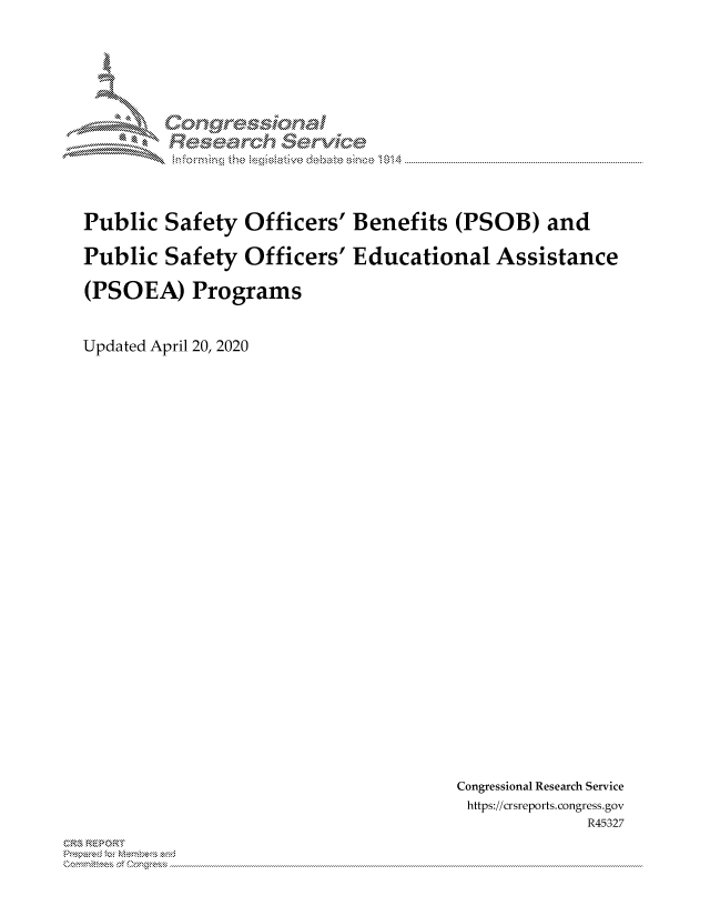 handle is hein.crs/govdagx0001 and id is 1 raw text is: 




IX'

MM     ogyr-q

               e ~ hana


Public Safety Officers' Benefits (PSOB) and

Public Safety Officers' Educational Assistance

(PSOEA) Programs



Updated April 20, 2020


Congressional Research Service
https://crsreports.congress.gov
             R45327


2


