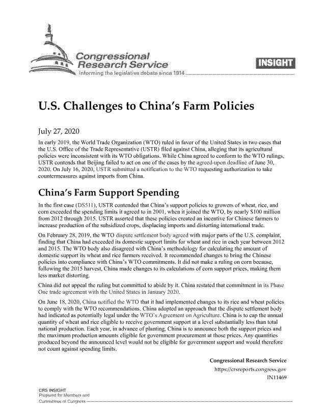 handle is hein.crs/govdbbx0001 and id is 1 raw text is: 









               Researh Sevice






U.S. Challenges to China's Farm Policies



July 27, 2020
In early 2019, the World Trade Organization (WTO) ruled in favor of the United States in two cases that
the U.S. Office of the Trade Representative (USTR) filed against China, alleging that its agricultural
policies were inconsistent with its WTO obligations. While China agreed to conform to the WTO rulings,
USTR contends that Beijing failed to act on one of the cases by the agreed-upon deadline of June 30,
2020. On July 16, 2020, USTR submitted a notification to the WTO requesting authorization to take
countermeasures against imports from China.


China's Farm Support Spending

In the first case (DS51 1), USTR contended that China's support policies to growers of wheat, rice, and
corn exceeded the spending limits it agreed to in 2001, when it joined the WTO, by nearly $100 million
from 2012 through 2015. USTR asserted that these policies created an incentive for Chinese farmers to
increase production of the subsidized crops, displacing imports and distorting international trade.
On February 28, 2019, the WTO dispute settlement body agreed with major parts of the U.S. complaint,
finding that China had exceeded its domestic support limits for wheat and rice in each year between 2012
and 2015. The WTO body also disagreed with China's methodology for calculating the amount of
domestic support its wheat and rice farmers received. It recommended changes to bring the Chinese
policies into compliance with China's WTO commitments. It did not make a ruling on corn because,
following the 2015 harvest, China made changes to its calculations of corn support prices, making them
less market distorting.
China did not appeal the ruling but committed to abide by it. China restated that commitment in its Phase
One trade agreement with the United States in January 2020.
On June 18, 2020, China notified the WTO that it had implemented changes to its rice and wheat policies
to comply with the WTO recommendations. China adopted an approach that the dispute settlement body
had indicated as potentially legal under the WTO's Agreement on Agriculture. China is to cap the annual
quantity of wheat and rice eligible to receive government support at a level substantially less than total
national production. Each year, in advance of planting, China is to announce both the support prices and
the maximum production amounts eligible for government procurement at those prices. Any quantities
produced beyond the announced level would not be eligible for government support and would therefore
not count against spending limits.

                                                                Congressional Research Service
                                                                  https://crsreports.congress.gov
                                                                                      INi 1469

CRS NStGHT
Prepaimed for Mernbei-s and
Committees 4 o.  C- --q .. . . . . . . . ...----------------------------------------------------------------------------------------------------------------------------------------------------------------------


