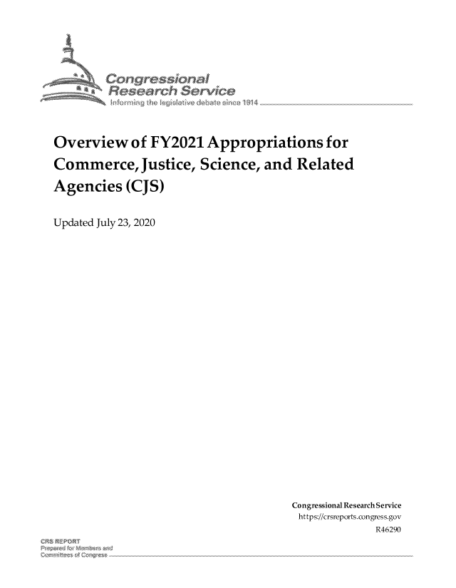 handle is hein.crs/govdbcz0001 and id is 1 raw text is: 












Overview of FY2021 Appropriations for

Commerce, Justice, Science, and Related

Agencies (CJS)


Updated July 23, 2020


Congressional Research Service
https://crsreports.congress.gov
             R46290


xn' 'x . .....


