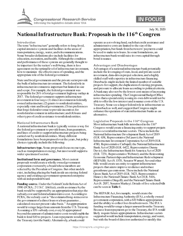 handle is hein.crs/govdbew0001 and id is 1 raw text is: 







                                                                                                   July 30, 2020

National Infrastructure Bank: Proposals in the 116th Congress


,' ,r : z,-o  d R.,  ct:i ', ,'3
The term infrastructure generally refers to long-lived,
capital-intensive systems and facilities in the areas of
transportation, energy, water, and telecommunications.
Some broader definitions also include facilities for
education, recreation, and health. Although the condition
and performance of these systems are generally thought to
be important forthe nation's well-being, there is less
agreement on the optimallevel of infrastructure investment,
how to maximize the effectiveness of spending, and the
appropriate role of the federal government.
State and local governments and the private sector provide
the bulk of infrastructure investment. The federal role in
infrastructureinvestmentis important but limited in size
and scope. For example, the federal govemment was
responsible for 26% of total government highway outlays in
2017. The federal government supports infrastructure
investment in four ways: (1) direct investmentin federally
owned infrastructure; (2) grants to nonfederalentities,
especially state and local governments; (3) tax preferences
that forgo federalrevenue to provide incentives for
nonfederalinvestment in infrastructure; and (4) loans and
other types of credit as sistance to nonfederal entities.


A national infrastructure bankis typically seen as a way for
the federal government to provide loans, loan guarantees,
and lines of credit to support infrastructure projects being
carried out by nonfederal entities. Many different
formulations have been proposed over the years, but policy
choices typically include the following:
Infrastructure type. Some proposals focus on one type,
such as transportation or energy, but most would support a
wider spectrumofsectors.
Institutional form and governance. Most current
proposals would create a wholly owned government
corporation overseenby a board whose members are
selectedby thePresident or Congress. But other rmdels
exist, including placingthe bankinside an existing federal
agency and creating a govenment-sponsored enterprise
with an independent board.
Funding source. Under the Federal Credit ReformAct of
1990 (FCRA; 2 U.S.C. §661(a)), credit assistance bythe
bank would be supportedby an appropriation that pays the
subsidycost and federal adminis trative cost. According to
FCRA, the subsidy cost is theestimated long-termcost to
the governmentof adirect loan oraloan guarantee...
calculated on anet present value basis. An appropriation
would leverage larger loan amounts fromthe U.S. Treasury.
Assuming a 10% subsidy cost, every $1 appropriated
beyond the amount of administrative costs would enable the
bankto lend $10 to projects. Loan repayments would go to
the Treasury (not the bank). Alternatively, abankcould


operate as a revolving fund, suchthat credit assistance and
administrative costs are limited to the size of the
appropriation, but funds fromborrowers' payments could
be used to make newloans. In some formulations, an
infrastructurebankwould raise its own capitalthrough
bond issuance.


Advantages of a national infrastructure bankpotentially
include the leveraging of state, local, and private-sector
investment, data-driven project selection, and ahighly
skilled staffwith expertise in infrastructure financing.
Drawbacks might include the limited number of suitable
projects for support, the duplication of existing programs,
and pressure to allocate loans according to political criteria.
A bankmay also not be the lowest-cost means of increasing
infrastructure spending. The Congressional Budget Office
notes that a special entity is suing its own debt would not be
able to offer the low interest and issuance costs of the U.S.
Treasury. Some see a larger federalrole in infrastructure as
a drawback as well, and suggest that Congress might
enhance theoperation ofstateinfrastructure banks as an
alternative.


Most infrastructure bankbills introducedin the 116t
Congress would create a financing entity to support projects
across several infrastructure sectors. These include the
National Infrastructure Development BankActof2019
(H.R 658, Representative DeLauro);the National
Infrastructure Investment Corporation Act of 2019 (H.R.
4780, Representative Carbajal); the National Infrastructure
Bank Act of 2020 (H.1 6422, Representative Danny
Davis); the Infrastructure Bank for America Act of 2020
(H.R 7231, Representative Webster); and the Reinventing
Economic Partnerships and Infrastructure Redevelopment
(REPAIR) Act (S. 1535, SenatorWarner). Severalother
bills would create an entity to support infrastructure
projects that aimto improve resilience andreduce
greenhouse gas emissions. These include the National
Green BankAct of 2019 (H.R. 3423, Representative
Himes); the National Climate BankAct (H.R 5416,
Representative Dingell); and the National Climate Bank
Act (S. 2057, Senator Markey). Details of five selectedbills
can be seen in Table 1.

The REPAIR Act, for example, would create the
Infrastructure Financing Authority (IFA), a wholly owned
government corporation, with a $10 billion appropriation
and the ability to collect fees fromborrowers. The IFA's
funding would leverage a larger amount fromthe Treasury.
Because loanrepayments go to the Treasury, the IFA would
likely require future appropriations. Infrastructure sectors
supported would include transportation, energy, and water,
but with the board of directors authorized to modify this


A A '2


k


