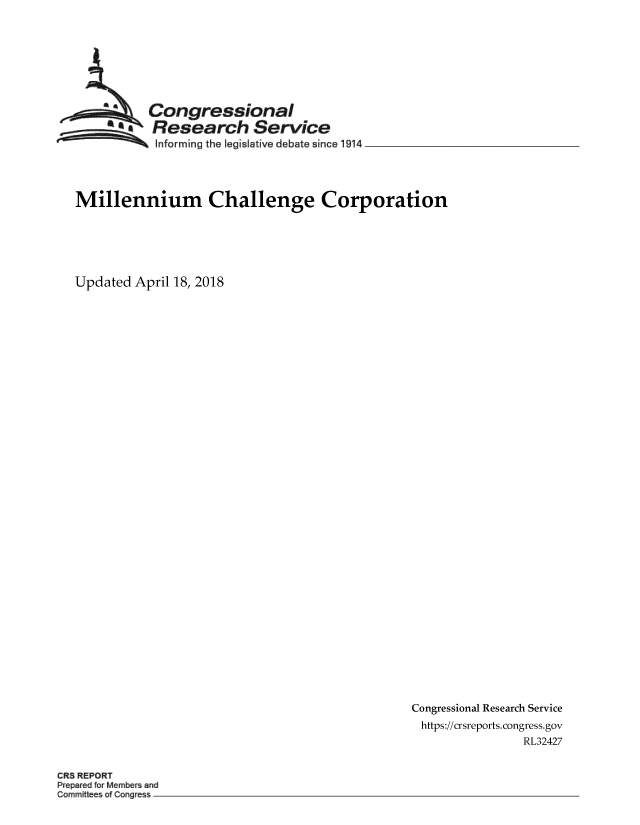 handle is hein.crs/goveaqs0001 and id is 1 raw text is: 








          Congressional
          Research Service
 ~~~ ~~Informing  the legislative debate since 1914 _______




 Millennium        Challenge Corporation






Updated April 18, 2018


Congressional Research Service
https://crsreports. congress.gov
                RL32427


CRS REPORT
Preprd forM Mmb sand
Ca:mmittes of Congress


