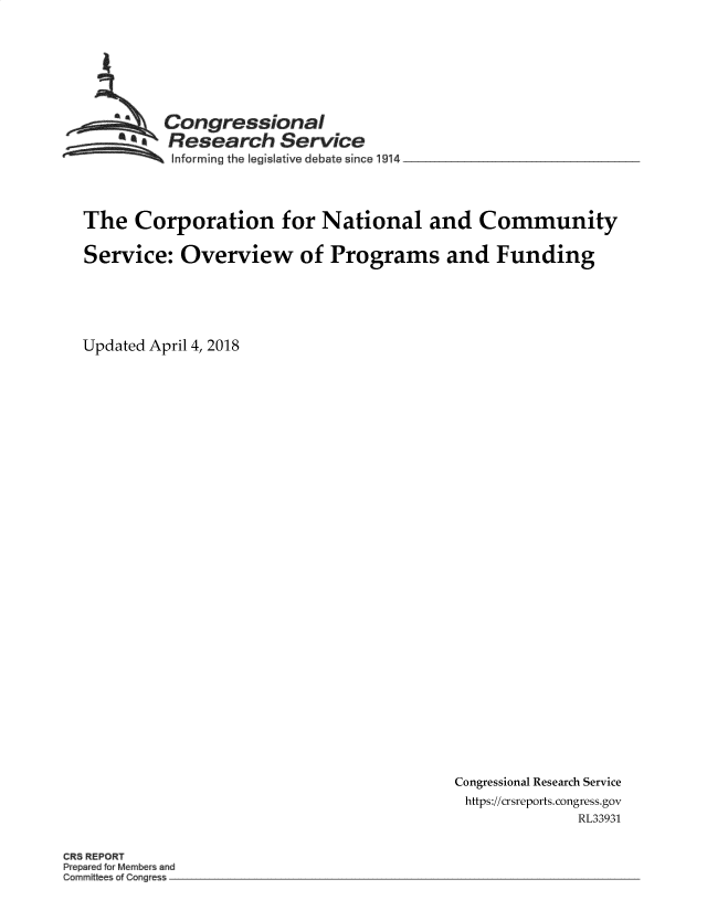 handle is hein.crs/goveazk0001 and id is 1 raw text is: 








         Congressional
         SResearch   Service
         SInforming the Iegrlative debate since 19 4




The  Corporation for National and Community

Service:  Overview of Programs and Funding






Updated April 4, 2018


Congressional Research Service
https://crsreports. congress.gov
             RL33931


CRS REPORT
P paed M mbe and
Committee a g e -.



