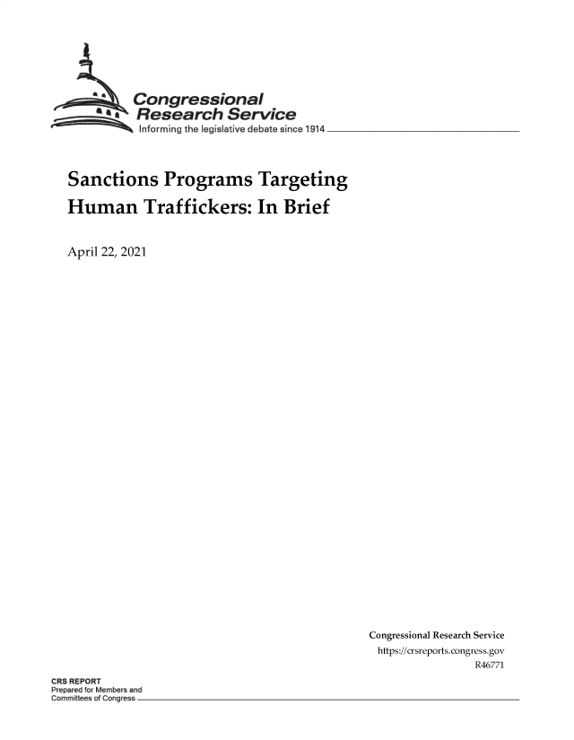 handle is hein.crs/govedbl0001 and id is 1 raw text is: 








          Congressional
       SA Research Service
 ~~ Informing the   legisiative debate since 1914 __




 Sanctions Programs Targeting

 Human Traffickers: In Brief



April 22, 2021


Congressional Research Service
https://crsreports. congress.gov
                R46771


CR8 REPORT
Prepar d for Members and


