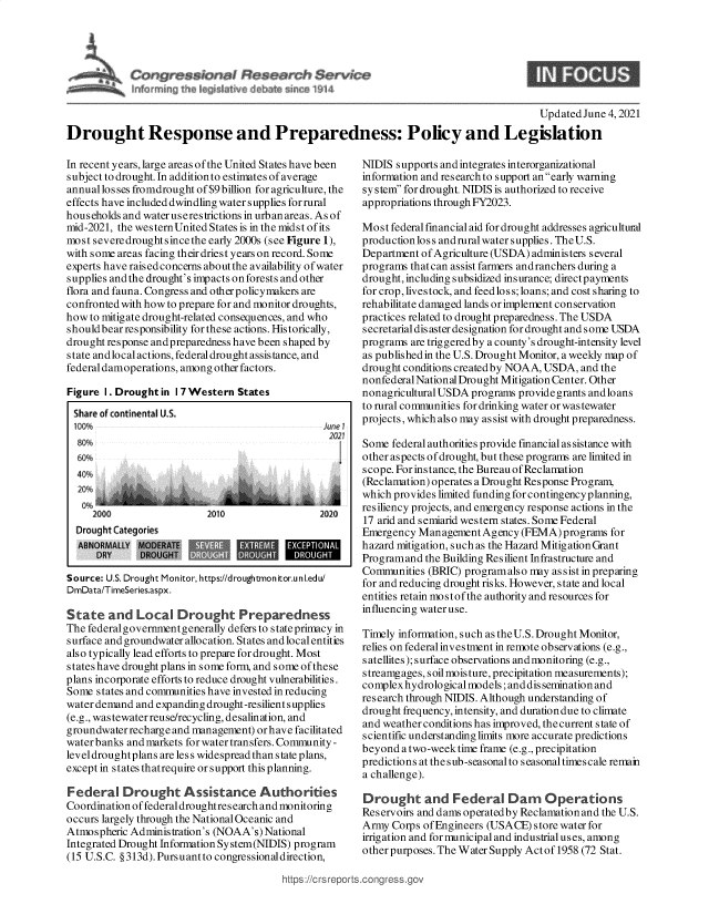 handle is hein.crs/govedoh0001 and id is 1 raw text is: S I Sesesrch $grvice
doirniriu th~ I kIatv~ drk4t~ ski ~ 1914

9

Updated June 4, 2021
Drought Response and Preparedness: Policy and Legislation

In recent years, large areas of the United States have been
subject to drought. In additionto estimates of average
annuallos ses fromdrought of $9 billion for agriculture, the
effects have included dwindling water supplies for rural
households and water userestrictions in urbanareas. As of
mid-2021, the western United States is in the midst ofits
most severe droughts ince the early 2000s (see Figure 1),
with some areas facing their driest years on record. Some
experts have raisedconcerns about the availability of water
supplies andthe drought's impacts onforests andother
flora and fauna. Congress and otherpolicymakers are
confronted with how to prepare for and monitor droughts,
how to mitigate drought-related consequences, and who
should bear responsibility for these actions. Historically,
drought response andpreparedness have been shaped by
state and local actions, federal drought assis tance, and
federal damoperations, among other factors.
Figure 1. Drought in I 7 Western States
Share of continental U.S.
100%                                          'une I
2021
80%
60%
40%
Orouglf Categories
ABNORMALLY MODERAT            Q       XPIN
DRY     01UH10MM                    DOUH
S ource: U.S. Drought M on itor, https://d roughtmon itor.u n I.ed u/
DmData/TimeSenies.aspx.
State and Local Drought Preparedness
The federalgovernment generally defers to state primacy in
s urface and groundwater allocation. States and local entitis
als o typically lead efforts to prepare for drought. Most
s tates have drought plans in s ome form, and s ome of these
plans incorporate efforts to reduce drought vulnerabilities.
Some s tates and communities have invested in reducing
water demand and expanding drought -resilient supplies
(e.g., was tewater reuse/recycling, desalination, and
groundwater recharge and management) or have facilitated
water banks and markets for water transfers. Community -
level drought plans are less widespread than state plans',
except in states thatrequire or support this planning.
Federal Drought A ssistance Authorities
Coordination of federal droughtresearch and monitoring
occurs largely through the National Oceanic and
A tmos pheric A dminis tration's (NOA A's) National
Integrated Drought Information Sy stem(NIDIS) program
(15 U.S.C. §@313d). Pursuant to congressionaldirection,

NIDIS supports and integrates interorganizational
information and research to support an early warning
sy stem for drought. NIDIS is authorized to receive
appropriations through FY2023.
Most federal financial aid for drought addresses agricultural
production loss and rural water s upplies. The U.S.
Department of Agriculture (USDA) administers several
programs that can assist farmers andranchers during a
drought, including subsidized insurance; direct payments
for crop, livestock, and feedlos s; loans; and cost sharing to
rehabilitate damaged lands or implement conservation
practices related to drought preparedness. The USDA
secretarial dis aster designation for drought and some USDA
programs are triggered by a county's drought-intensity level
as published in the U.S. Drought Monitor, a weekly map of
drought conditions created by NOAA, USDA, and the
nonfederal National Drought Mitigation Center. Other
nonagriculturalUSDA programs providegrants andloans
to rural communities for drinking water orwastewater
projects, which also may as sist with drought preparedness.
Some federal authorities provide financial as sistance with
other aspects of drought, but these programs are limited in
scope. For instance, the Bureau of Reclamation
(Reclamation) operates a Drought Response Program,
which provides limited funding for contingency planning,
resiliency projects, and emergency response actions in the
17 arid and semiarid western states. Some Federal
Emergency Management Agency (FEMA) programs for
hazard mitigation, such as the Hazard MitigationGrant
Programand the Building Resilient Infrastructure and
Communities (BRIC) programalso may assist in preparing
for and reducing drought risks. However, state and local
entities retain mostof the authority and resources for
influencing water use.
Timely information, such as the U.S. Drought Monitor,
relies on federal investment in remote observations (e.g.,
satellites); surface observations andmonitoring (e.g.,
s treamg ages, soil moisture, precipitation measurements);
complex hydrological models; anddisseminationand
research through NIDIS. Although understanding of
drought frequency, intensity, and duration due to climate
and weather conditions has improved, the current state of
scientific understanding limits more accurate predictions
beyond a two-weektime frame (e.g., precipitation
predictions at the sub-seasonal to seasonal times cale remain
a challenge).
Drought and Federal Dam Operations
Reservoirs and dams operatedby Reclamation and the U.S.
Army Corps of Engineers (USACE) store water for
irrigation and for municipal and industrial uses, among
other purposes. The Water Supply Act of 1958 (72 Stat.

ttps:/'crsreports.congress.gc


