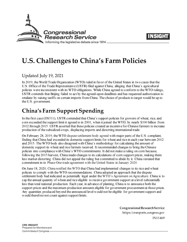 handle is hein.crs/goveedi0001 and id is 1 raw text is: Congressional
~.Research Service
U.S. Challenges to China's Farm Policies
Updated July 19, 2021
In 2019, the World Trade Organization (WTO) ruled in favor of the United States in two cases that the
U. S. Office of the Trade Representative (USTR) filed against China, alleging that China's agricultural
policies were inconsistent with its WTO obligations. While China agreed to conform to the WTO rulings,
USTR contends that Beijing failed to act by the agreed-upon deadlines and has requested authorization to
retaliate by raising tariffs on certain imports from China. The choice of products to target would be up to
the U.S. government.
China's Farm Support Spending
In the first case (DS511), USTR contended that China's support policies for growers of wheat, rice, and
corn exceeded the support limit it agreed to in 2001, when it joined the WTO, by nearly $100 billion from
2012 through 2015. USTR asserted that these policies created an incentive for Chinese farmers to increase
production of the subsidized crops, displacing imports and distorting international trade.
On February 28, 2019, the WTO dispute settlement body agreed with major parts of the U. S. complaint,
finding that China had exceeded its domestic support limits for wheat and rice in each year between 2012
and 2015. The WTO body also disagreed with China's methodology for calculating the amount of
domestic support its wheat and rice farmers received. It recommended changes to bring the Chinese
policies into compliance with China's WTO commitments. It did not make a ruling on corn because,
following the 2015 harvest, China made changes to its calculations of corn support prices, making them
less market distorting. China did not appeal the ruling but committed to abide by it. China restated that
commitment in its Phase One trade agreement with the United States in January 2020.
On June 18, 2020, China notified the WTO that China had implemented changes to its rice and wheat
policies to comply with the WTO recommendations. China adopted an approach that the dispute
settlement body had indicated as potentially legal under the WTO's Agreement on Agriculture. China is to
cap the annual quantity of wheat and rice eligible to receive government support at a level substantially
less than total national production. Each year, in advance of planting, China is to announce both the
support prices and the maximum production amounts eligible for government procurement at those prices.
Any quantities produced beyond the announced level would not be eligible for government support and
would therefore not count against support limits.
Congressional Research Service
https://crsreports.congress.gov
IN11469
CRS INSIGHT
Prepared for Membersand
Committeesof Congress


