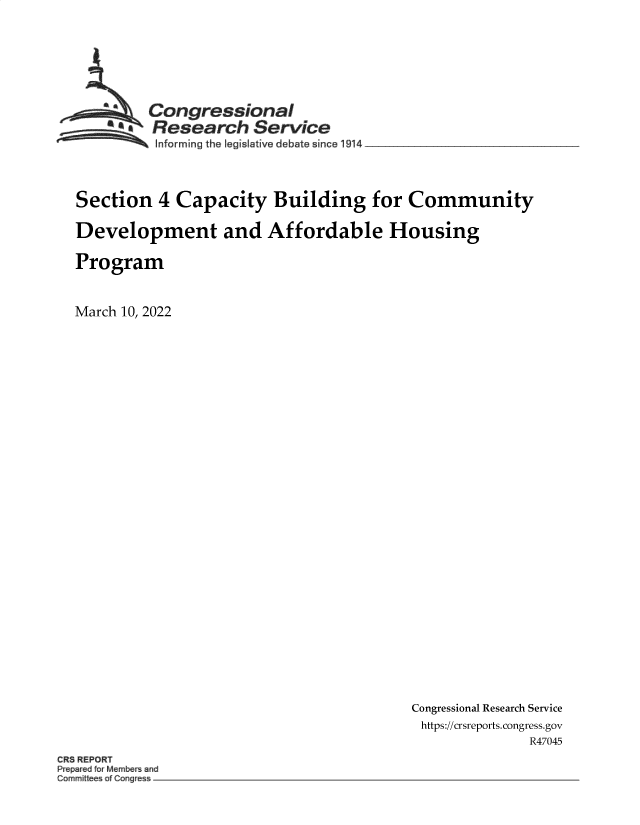 handle is hein.crs/govefjs0001 and id is 1 raw text is: Congressional
Research Service
Informing the Iegislative debate since 1914 __________________
Section 4 Capacity Building for Community
Development and Affordable Housing
Program
March 10, 2022

Congressional Research Service
https://crsreports. congress.gov
R47045

CRS REPORT
Pepared  rMem    and
C~mm~    a Cong e



