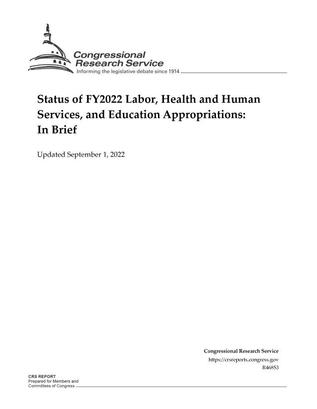 handle is hein.crs/goveisa0001 and id is 1 raw text is: Congressional
*. Research Service
Status of FY2022 Labor, Health and Human
Services, and Education Appropriations:
In Brief
Updated September 1, 2022

Congressional Research Service
https://crsreports.congress.gov
R46853

CRS REPORT
ep r d o Member and
Gommitte o Cc~ g s


