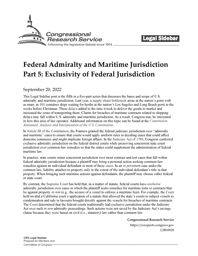 handle is hein.crs/goveiwd0001 and id is 1 raw text is: Con gressionaI
R~fesearch Service
Federal Admiralty and Maritime Jurisdiction
Part 5: Exclusivity of Federal Jurisdiction
September 20, 2022
This Legal Sidebar post is the fifth in a five-part series that discusses the bases and scope of U.S.
admiralty and maritime jurisdiction. Last year, a supply-chain bottleneck arose at the nation's ports with
as many as 101 container ships waiting for berths at the nation's Los Angeles and Long Beach ports in the
weeks before Christmas. These delays added to the time it took to deliver the goods to market and
increased the costs of transporting them. Claims for breaches of maritime contracts related to shipping
delays may fall within U.S. admiralty and maritime jurisdiction. As a result, Congress may be interested
in how this area of law operates. Additional information on this topic can be found at the Constitution
Annotated: Analysis and Interpretation of the US Constitution.
In Article III of the Constitution, the Framers granted the federal judiciary jurisdiction over admiralty
and maritime cases to ensure that courts would apply uniform rules in deciding cases that could affect
domestic commerce and might implicate foreign affairs. In the Judiciary Act of 1789, Congress conferred
exclusive admiralty jurisdiction on the federal district courts while preserving concurrent state court
jurisdiction over common-law remedies so that the states could supplement the administration of federal
maritime law.
In practice, state courts retain concurrent jurisdiction over most contract and tort cases that fall within
federal admiralty jurisdiction because a plaintiff may bring a personal action seeking common-law
remedies against an individual defendant in most of these cases. In an in personam case under the
common law, liability attaches to property only to the extent of the individual defendant's title in that
property. When bringing such maritime actions against defendants, the plaintiff may choose either federal
or state court.
By contrast, the Supreme Court has held that, as a matter of statute, federal courts have exclusive
admiralty jurisdiction over cases in which the plaintiff seeks remedies for maritime torts or contracts that
lie against property in rem (e.g., the seizure of a vessel to enforce a maritime lien). For example, the Court
held invalid a California court's application of a statute that allowed the state's courts to subject vessels to
condemnation and sale in lawsuits brought directly against the vessels for breaches of maritime contracts.
The Court determined that the federal courts traditionally had exclusive jurisdiction under the Judiciary
Act over such in rem admiralty proceedings. Such actions were not saved by the Judiciary Act's savings
clause because they were based on civil (i.e., statutory) law rather than common law.
Congressional Research Service
https://crsreports.congress.gov
LSB10828
CRS Legal Sidebar
Prepared for Members and
Committees of Congress


