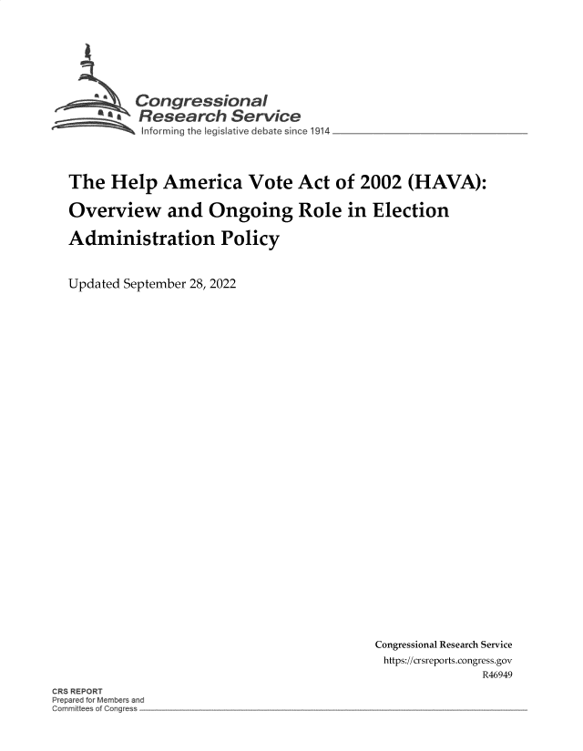 handle is hein.crs/goveixr0001 and id is 1 raw text is: Congressional
- * Research Service
The Help America Vote Act of 2002 (HAVA):
Overview and Ongoing Role in Election
Administration Policy
Updated September 28, 2022

Congressional Research Service
https://crsreports.congress.gov
R46949

CRS REPORT
Prepared for Members and
Committees of CQngr~s~


