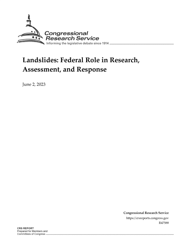 handle is hein.crs/govelvt0001 and id is 1 raw text is: 








          Congressional
       a  Research Service
           nforming the legislative debate since 1914




Landslides: Federal Role in Research,

Assessment, and Response



June 2, 2023


Congressional Research Service
https://crsreports.congress.gov
               R47588


CRS REPORT
ep rA or Membef an
Commit e o Gong~


