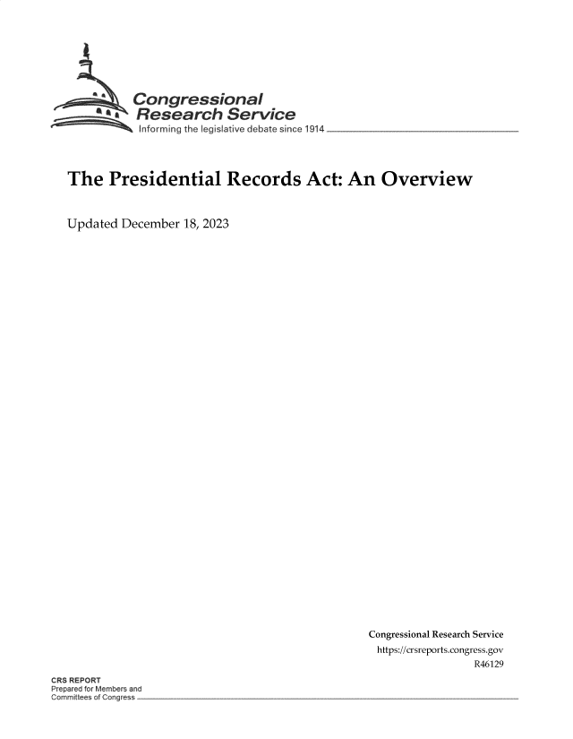 handle is hein.crs/govensz0001 and id is 1 raw text is: 








          Congressional

        'aResearch Service
 ~~ Informing the Legisiative debate since 1914 _______________




 The  Presidential Records Act: An Overview



Updated December  18, 2023


Congressional Research Service
https://crsreports.congress.gov
                R46129


CR8 REPORT
Pr pared or Member and
omnitee a Cong e -


