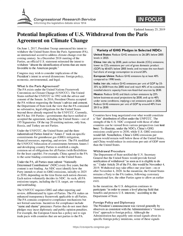 handle is hein.crs/govyao0001 and id is 1 raw text is: 





             Cogesoa Reeac Servic


                                                                                        Updated January 25, 2019

Potential Implications of U.S. Withdrawal from the Paris

Agreement on Climate Change


On June 1, 2017, President Trump announced his intent to
withdraw the United States from the Paris Agreement (PA),
an international accord to address climate change over the
coming century. In a December 2018 meeting of the
Parties, an official U.S. statement reiterated the intent to
withdraw absent the identification of terms that are more
favorable to the American people.
Congress may wish to consider implications of the
President's intent in several dimensions: foreign policy,
economic, environmental, and legal.

What   Is the Paris Agreement?
The PA  exists under the United Nations Framework
Convention on Climate Change (UNFCCC).   The United
States ratified the UNFCCC in 1992 with the advice and
consent of the Senate. In 2016, President Obama accepted
the PA without requesting the Senate's advice and consent;
the Department of State took the view that the PA contained
no substantive, legal obligations for the United States
beyond those already required by the UNFCCC. Currently,
the PA has 184 Parties-governments that have ratified or
accepted the agreement, including the United States-out of
195 Signatories. Of the top 20 emitting nations, only Iran,
Russia, and Turkey are not Parties.
Under the UNFCCC,   the United States and the then-
industrialized Parties listed in Annex I took on specific
commitments  for greenhouse gas (GHG) mitigation,
financial resources, reporting, and review. The PA modified
the UNFCCC   bifurcation of commitments between Annex I
and developing country Parties to establish a single,
common   set of obligations for all Parties (with flexibilities
for the least capable). For example, China agreed in the PA
to the same binding commitments as the United States.
Under the PA, all Parties must submit Nationally
Determined Contributions (NDC) every five years, but the
content is not binding. An NDC must identify how the
Party intends to abate its GHG emissions, initially to 2025
or 2030, depending on the time frame each nation chooses.
Each nation voluntarily decides its NDC. As such, all PA
emissions targets, including the U.S. target, are voluntary
and nonbinding.
The UNFCCC requires  GHG   and other reporting and
review, differentiated by types of Parties. The PA makes an
enhanced transparency framework applicable to all Parties.
The PA  contains cooperative compliance mechanisms but
not formal sanctions. Incentives for compliance include
name and shame  processes: Parties that do not meet their
pledges may incur diplomatic and public opinion penalties.
For example, the European Union has a policy not to sign
trade pacts with countries that are not parties to the PA.


   Variety  of GHG Pledges in Selected NDCs
United States: Reduce GHG emissions to 26-280% below 2005
levels in 2025.
China: Inter lia, by 2030, peak carbon dioxide (CO2) emissions;
lower its CO2 emissions per unit of gross domestic product
(GDP) by 60-65% below 2005 levels; and increase the non-fossil-
fuel share of energy consumption to around 20%.
European  Union: Reduce GHG  emissions by at least 40%
compared to 1990 levels.
India: Inter alio, reduce GHG emissions per unit of GDP by 33-
35% by 2030 from the 2005 level and reach 40% of its cumulative
installed electric capacity from  non-fossil-fuel sources by 2030.
Mexico: Reduce GHG  and black carbon emissions by 250%
below business-as-usual projections by 2030, and up to 4000
under some conditions, implying a net emissions peak in 2026.
Reduce GHG  emissions per unit of GDP by around 40% from
20 13 to 2030.

Countries have long negotiated over what would constitute
a fair distribution of effort under the UNFCCC. The
strength of the U.S. NDC compared with those of other
countries can be viewed from various perspectives (see text
box): To illustrate, under the NDCs, China's GHG
emissions could grow to 2030, while U.S. GHG emissions
would fall. Nonetheless, China's GHG emissions per
person would remain well below those of the United States,
and China would reduce its emissions per unit of GDP more
than the United States.

Withdrawal   Procedure
The Department of State notified the U.N. Secretary
General that the United States would provide formal
notification of withdrawal as soon as it is eligible to do
so. Under Article 28 of the PA, this would be November 4,
2019. Withdrawal may take effect one year later-on or
after November 4, 2020. In the meantime, the United States
remains a Party to the PA (unless, following customary
international law, the other Parties agree to allow an earlier
exit).

In the meantime, the U.S. delegation continues to
participate in order to ensure a level playing field that
benefits and protects U.S. interests, according to the
Department of State.

Foreign  Policy and Diplomacy
The President's announcement was viewed generally by
observers as consistent with the Administration's America
First approach to foreign policy. Although the
Administration has arguably sent mixed signals about its
specific foreign policy intentions, some of these signals


ittps://crsreports.congress


