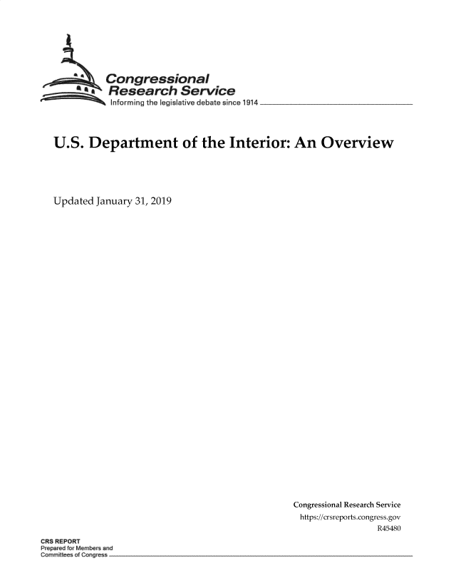 handle is hein.crs/govyqv0001 and id is 1 raw text is: 








          Congressional
          Research Service
          Informing the legislative debate since 1914




U.S.   Department of the Interior: An Overview






Updated January 31, 2019


Congressional Research Service
https://crsreports.congress.gov
                R45480


CRS REPORT
Prepared orMembers and


