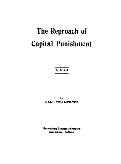 handle is hein.death/recpu0001 and id is 1 raw text is: 








  The Reproach of



Capital Punishment






          A Jrief








          BY
     HAMILTON MERCER







     (Srmtt hurg Dtnwrruait Ganattn
       (1remnuburg, 3lnbtata



