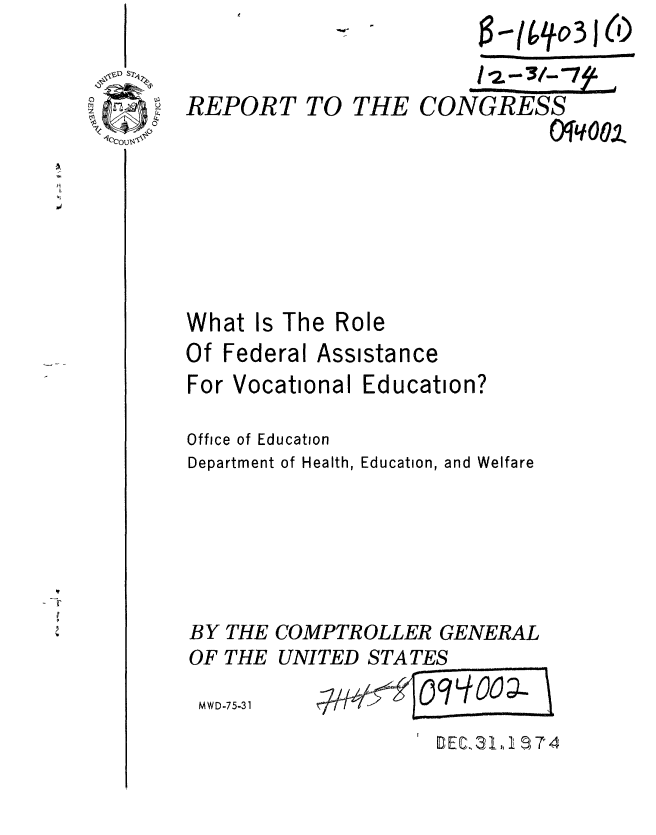 handle is hein.gao/gaobaaans0001 and id is 1 raw text is: 

REPORT TO


What


THE CONGRESS
                Qcq oo


Is The Role


Of Federal Assistance


For Vocational


Education?


Office of Education
Department of Health, Education, and Welfare





BY THE COMPTROLLER GENERAL
OF THE UNITED STATES


MWD-75-31


