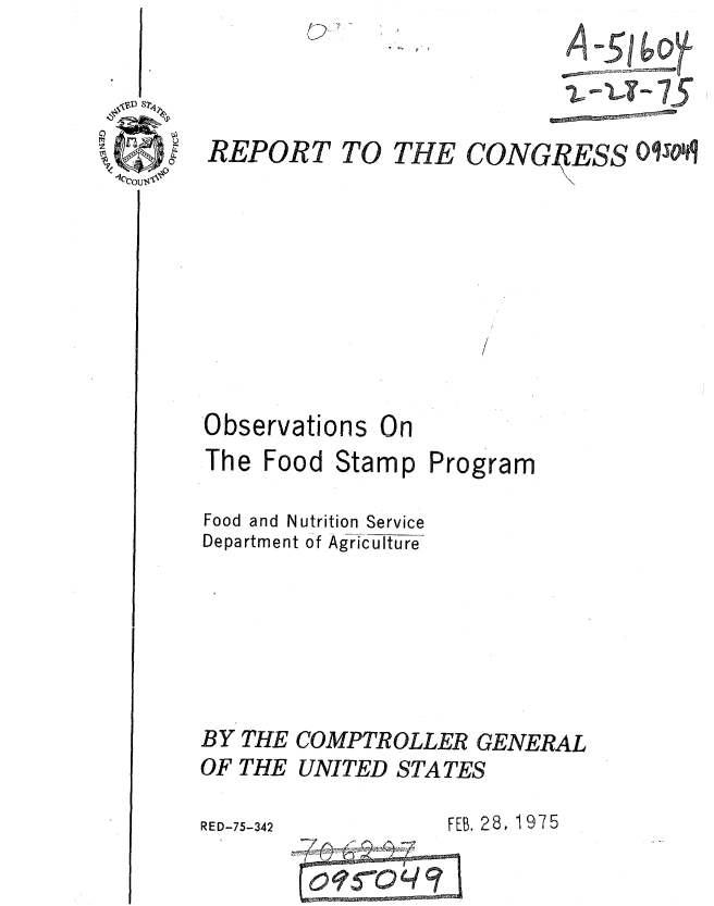 handle is hein.gao/gaobaaatw0001 and id is 1 raw text is: 1'-


REPORT


Observations


The Food


Stamp Program


Food and Nutrition Service
Department of Agriculture







BY THE COMPTROLLER GENERAL
OF THE UNITED STATES


RED-75-342


           FEB. 28, 1975
w/v  on ~ 2\~


   S7
0
I


On


TO THE


A --51
   L7. 7-5


CONGR ESS Olsoqq


