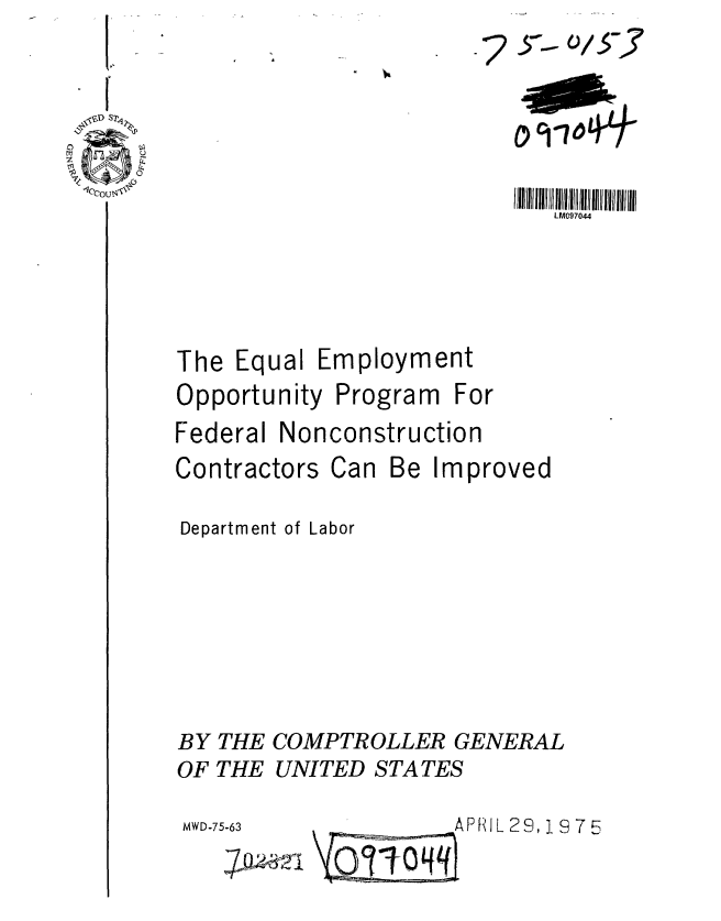 handle is hein.gao/gaobaabdb0001 and id is 1 raw text is: 2


5~V/53'


LM097044


The Equal Employment


Opportunity


Federal


Program


For


Nonconstruction


Contractors Can


Be Improved


Department of Labor





BY THE COMPTROLLER GENERAL
OF THE UNITED STATES


APRIL 29, ] 9 75


MWD-75-63


