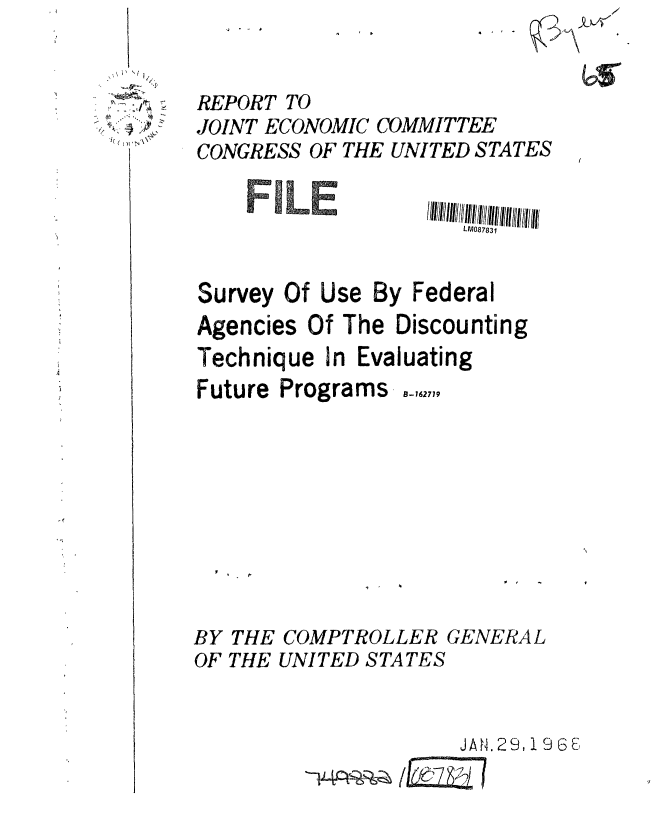 handle is hein.gao/gaobaaeci0001 and id is 1 raw text is: /


q4 . ..


REPORT TO
JOINT ECONOMIC COMMITTEE
CONGRESS OF THE UNITED STATES


LM087831


Survey Of Use By Federal
Agencies Of The Discounting
Technique In Evaluating


Future Programs


B- 162719


BY THE COMPTROLLER GENERAL
OF THE UNITED STATES



                      JAN.29,1 96E


p
   I,
 ~zzj
   4-
'~' ~ ~
kc~ ~


FILE



