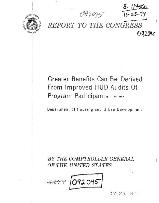 handle is hein.gao/gaobaaejc0001 and id is 1 raw text is: 








Greater


Be Derived


Program


B.114860


Department of Housing and Urban Development





BY THE COMPTROLLER GENERAL
OF THE UNITED STATES

  r0720I7


1 -7


oqio r


     !:S-T

CONGRESS


REPORT TO THE


Benefits 'Can


From Improved HUD Audits Of


Participants


