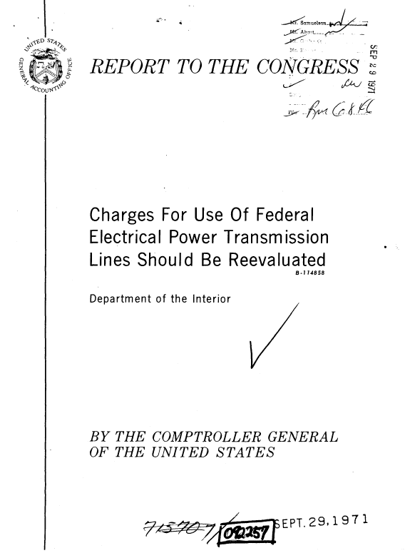 handle is hein.gao/gaobaaeke0001 and id is 1 raw text is: 
17h~t


REPORT


Charges


TO THE CONGRESS Z
                   TO j


For Use Of Federal


Electrical Power Transmission
Lines Should Be Reevaluated
                       B-I 14858
Department of the Interior


BY THE COMPTROLLER


GENERAL


OF THE UNITED STATES


EPT. 29,19 7 1


1C'Cou,


7 z


