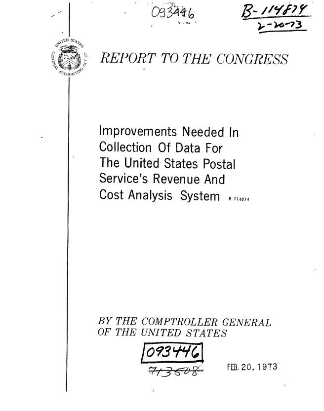handle is hein.gao/gaobaaesy0001 and id is 1 raw text is: 
D S2~

1CCOU$<~


Improvements Needed In
Collection Of Data For
The United States Postal
Service's Revenue And


Cost Analysis


BY THE
OF THE


System  174874


FEB. 20, 1973


        R  T34O _CGE

REPORT TO THE CONGRESS


COMPTROLLER GENERAL
UNITED STATES
0O?3#9j


