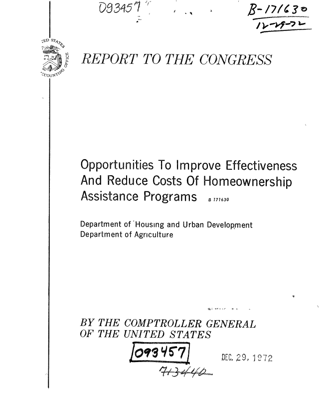 handle is hein.gao/gaobaaeth0001 and id is 1 raw text is: 


REPORT TO THE


Opportunities


CONGRESS


To Improve Effectiveness


And Reduce Costs Of Homeownership


Assistance Programs


B 177630


Department of 'Housing and Urban Development
Department of Agriculture


BY
OF


THE COMPTROLLER GENERAL
THE UNITED STATES
     104M YDC. 29, 172


0g3 S 4


1-7/le 3


