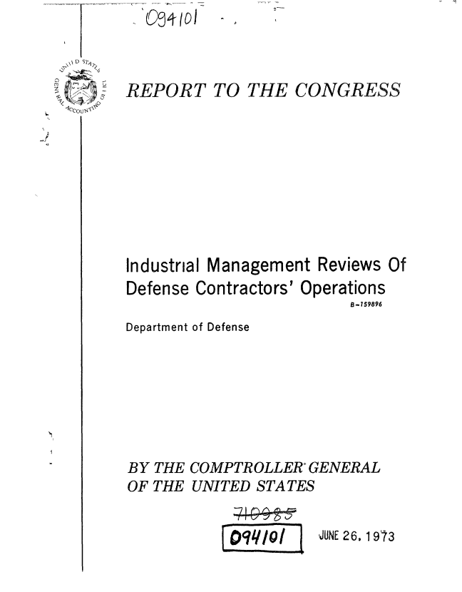 handle is hein.gao/gaobaaewx0001 and id is 1 raw text is: 


REPORT


TO THE


CONGRESS


Industrial Management Reviews Of


Defense Contractors'


Operations
     B-59896


Department of Defense


BY THE COMPTROLLER GENERAL
OF THE UNITED STATES


oqqlo( 1


'JUNE 26, 1973


OP 101


i-


