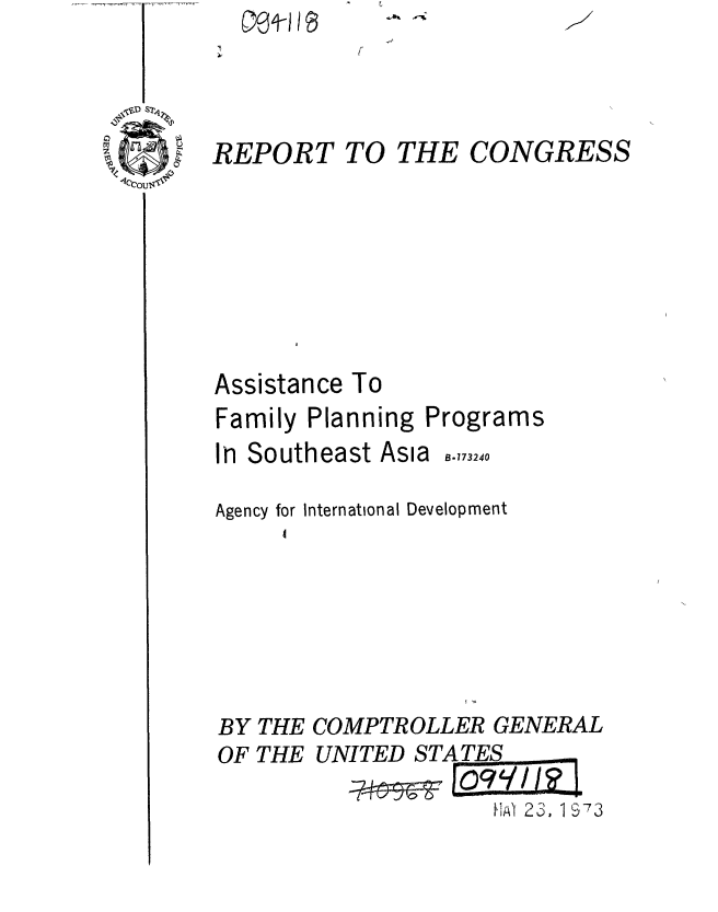 handle is hein.gao/gaobaaexg0001 and id is 1 raw text is: I % ) I


REPORT TO


Assistance To


Family Pla


nning Programs


In Southeast Asia


B.173240


Agency for International Development
     4





BY THE COMPTROLLER GENERAL
OF THE UNITED STATES
                     HIA) 23, 1 973


THE CONGRESS


