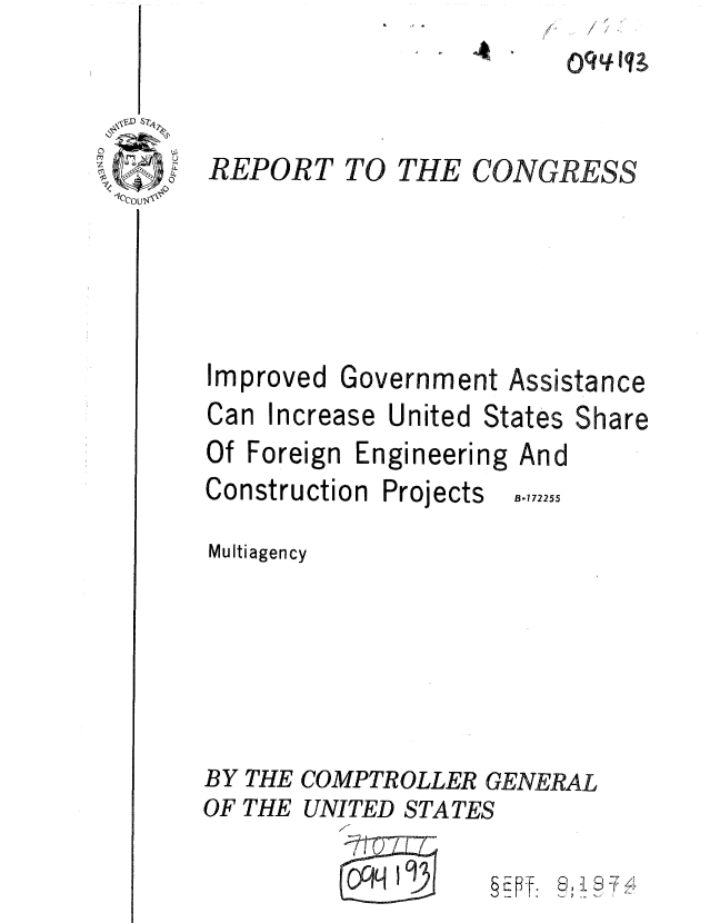 handle is hein.gao/gaobaaezh0001 and id is 1 raw text is: /1,


\V D STJ
0 COU


REPORT


Improved


Can Increa.
Of Foreign
Constructio


Government


United States Share


Engineering
n Projects


And
B.172255


Multiagency






BY THE COMPTROLLER GENERAL


OF THE


UNITED STATES


§~T  F'~i


()q4II&


TO THE CONGRESS


Assistance


9 -  l
0qq 19


