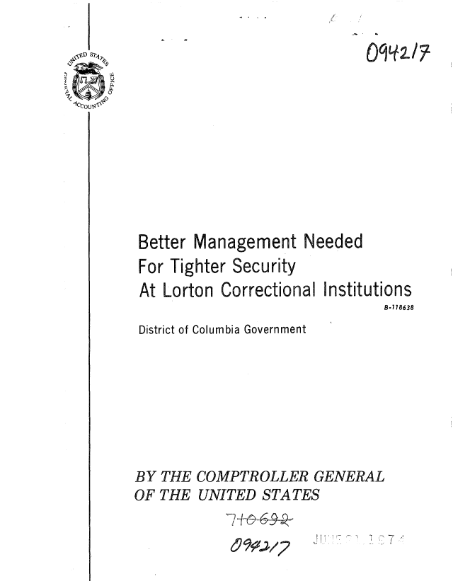 handle is hein.gao/gaobaafag0001 and id is 1 raw text is: 











Better Management Needed
For Tighter Security
At Lorton Correctional Institutions
                              B-178638


District of Columbia Government


BY THE COMPTROLLER GENERAL
OF THE UNITED STATES


& go.;//


7/


^ Apa /r7


