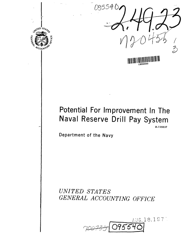 handle is hein.gao/gaobaafgh0001 and id is 1 raw text is: 



/


                        LM095540




Potential For Improvement In The


Naval


Reserve


Drill Pay


System
   B-725037


Department of the Navy






UNITED STATES
GENERAL ACCOUNTING OFFICE


               AUG. 1B~ 1 £7
~ Qcf5~~q~j



