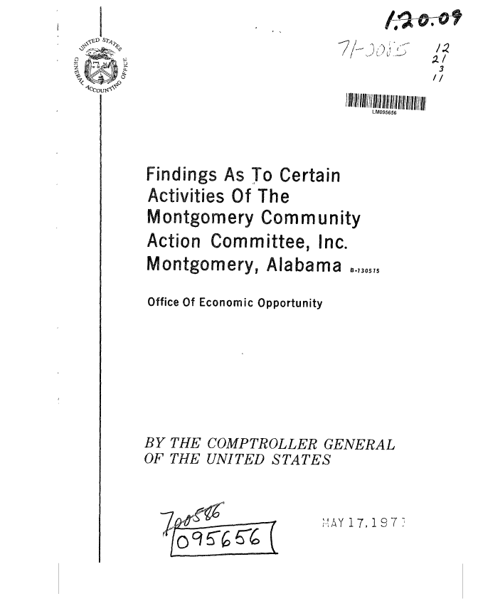 handle is hein.gao/gaobaafkk0001 and id is 1 raw text is: 


        3
        //
LMOS955


Findings As To Certain
Activities Of The


Montgomery Comm


Action


Committee,


unity
Inc.


Montgomery, Alabam

Office Of Economic Opportunity


BY
OF


THE
THE


>.AY 17, 19 7


a B.13,55


COMPTROLLER GENERAL
UNITED STATES


