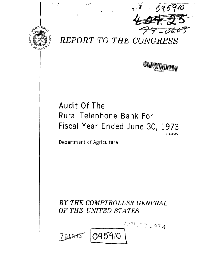 handle is hein.gao/gaobaafrl0001 and id is 1 raw text is: 
REPORT TO


THE


CONGRESS


LMosssio ihI/lllllIf/


Audit Of The


Rural Telephone


Fiscal Year


Bank For


Ended June 30,


1973
B-159292


Department of Agriculture






BY THE COMPTROLLER GENERAL


OF THE


UNITED STATES


0 T 59 1


I974


ct


2910wss



