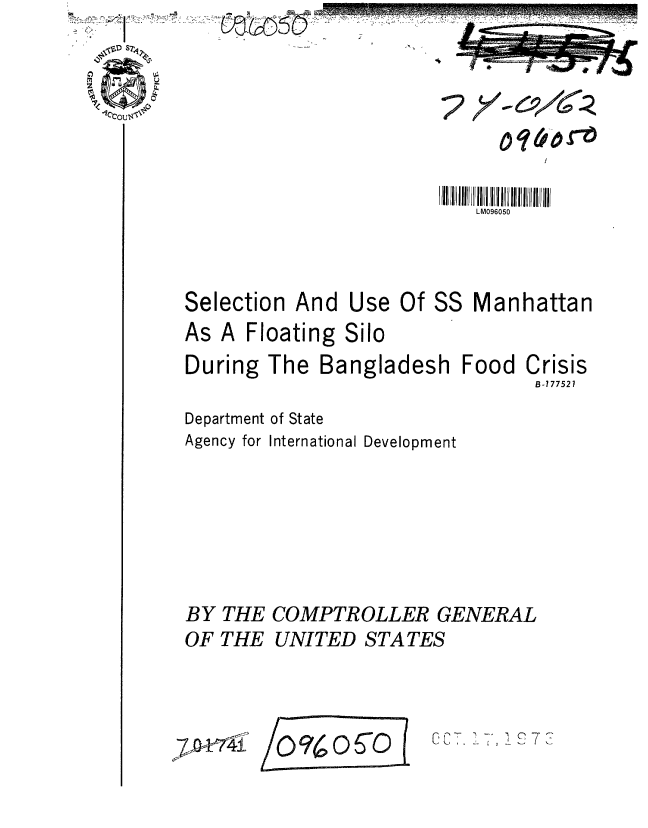 handle is hein.gao/gaobaafvs0001 and id is 1 raw text is: 
                           LM096050




Selection And Use Of SS Manhattan
As A Floating Silo

During The Bangladesh Food Crisis
                                B-777521


Department
Agency for


of State
International Development


BY THE COMPTROLLER GENERAL
OF THE UNITED STATES


O6 00


r -'-'- -T


2 *~*~~~>*


T-JWM441-  '


