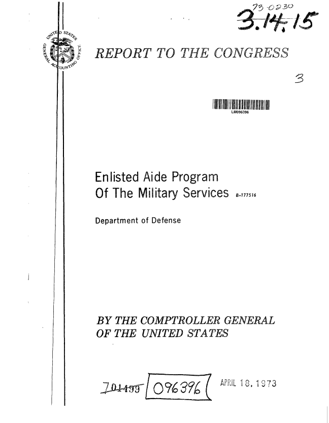handle is hein.gao/gaobaagft0001 and id is 1 raw text is: 


REPORT TO


I II III  llMll  lll lll  Jl ll IIl
   LM096396


Enlisted Aide Program


Of The Military


Services


Department of Defense







BY THE COMPTROLLER GENERAL
OF THE UNITED STATES


APRIL 10. 19 73


2.D-N~r~r'


B.177516


THE CONGRESS


