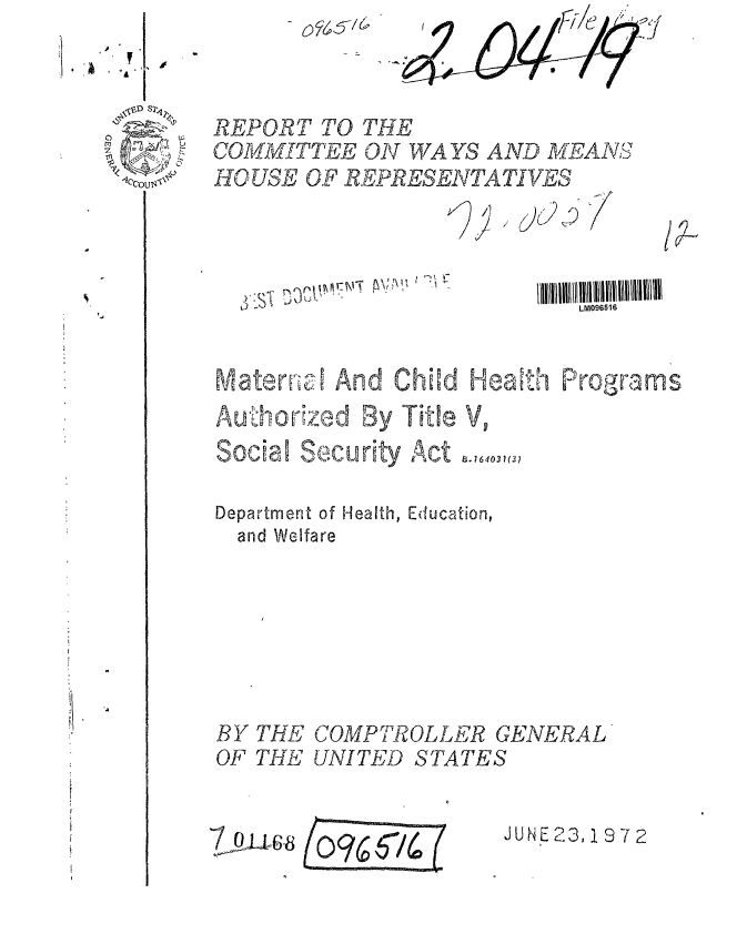 handle is hein.gao/gaobaagjc0001 and id is 1 raw text is: 



0
m
7


Department of Health, Education,
  and Welfare







BY THE COMPTROLLER
OF THE UNITED STATE,


GENERAL
S


1 o±~i~


O96 /001(


JUNE23, 1972


.' I


REPORT TO THE
COMMITTEE ON WA YS AND MAEANS
HO USE OF REPRESENTATIVES

                    VA


    j.                      LM096516


Wmatert.w-Cl And Child Hea t'h Pro0 a ms
Auuior .ed By Title V,
Social S.ecurity Act 64037(3)


