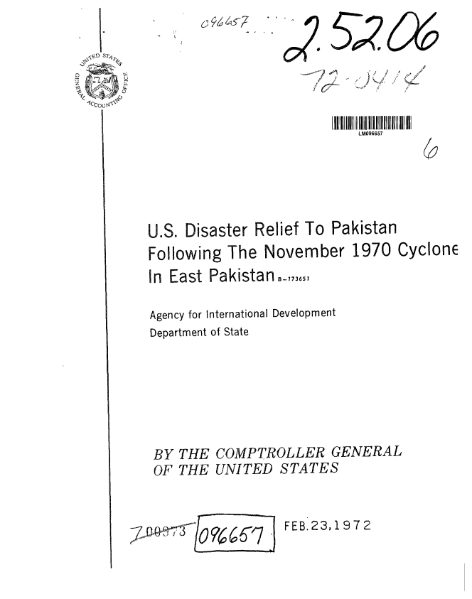 handle is hein.gao/gaobaagon0001 and id is 1 raw text is: 

4


5-02~


LM096657


U.S. Disaster Relief To Pakistan
Following The November 1970 CyclonE
In East Pakistan,,,,6,

Agency for International Development
Department of State


BY THE
OF THE


COMPTROLLER GENERAL


UNI TED


STATES


FEB. 23,1972


63t~


0 6 6 C07 -



