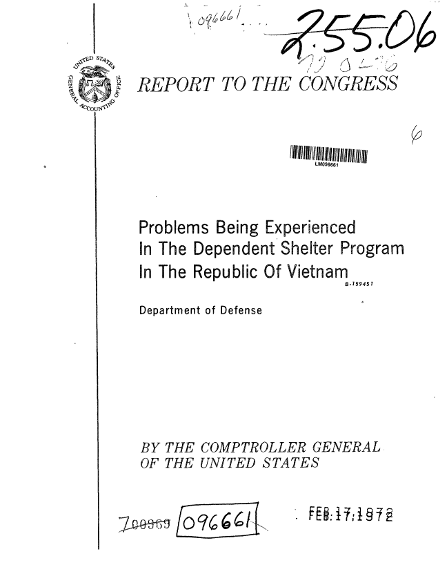 handle is hein.gao/gaobaagor0001 and id is 1 raw text is: 


REPORT TO THE CONGRESS


LM096661


Problems


Being Experienced


In The Dependent Shelter Program
In The Republic Of Vietnam
                        B.159451
Department of Defense






BY THE COMPTROLLER GENERAL
OF THE UNITED STATES


~cf~6I


FH:1fi§f 9


7,   )


