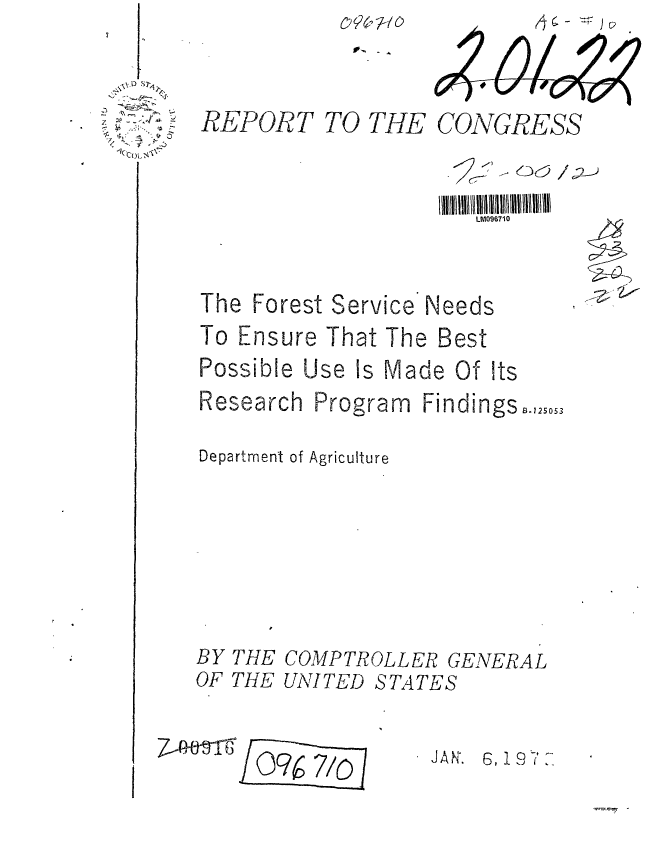 handle is hein.gao/gaobaagqn0001 and id is 1 raw text is: 


REPORT


The Forest


TO THE


Service


Needs


To Ensure That The Best
Possible Use Is Made Of Its


Research


Program Fin


d Ifl~S 8425053


Department of Agriculture


BY THE
OF THE


COMPTROLLER
UNI TED S TA TE


GENERA L
:S


A%~r Qc( E7/01


JAN'. G 119-'-


4 ~ -


CONGRESS
  .*-z    2__


LM096710


