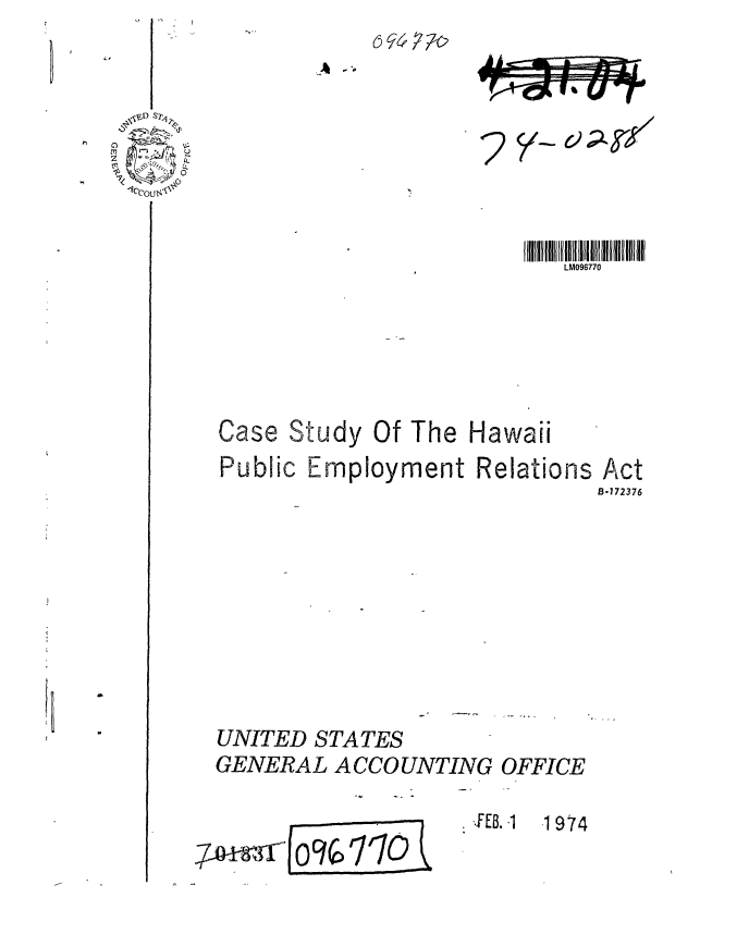 handle is hein.gao/gaobaagyb0001 and id is 1 raw text is: 



2


(ii-


LM096770


Case


Study Of The Hawaii


Public Employment Relations








UNITED STATES
GENERAL ACCOUNTING OFFICE


Act
B-172376


.TEB. I  1974


E jo09


, C) -', F  . ,


