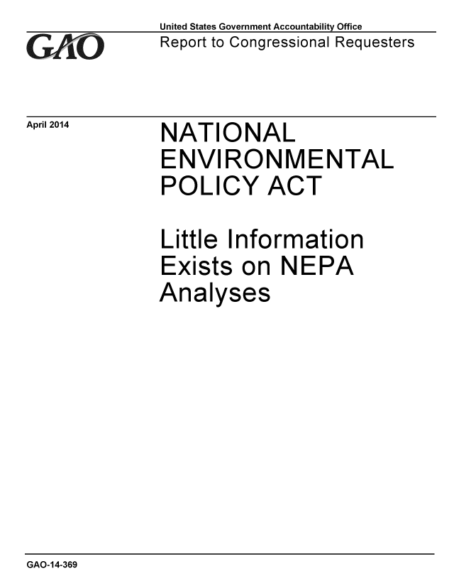 handle is hein.gao/gaobaahuq0001 and id is 1 raw text is: 
GAO-


April 2014


United States Government Accountability Office
Report to Congressional Requesters


NATIONAL
ENVIRONMENTAL
POLICY ACT


Little Information
Exists on NEPA
Analyses


GAO-14-369


